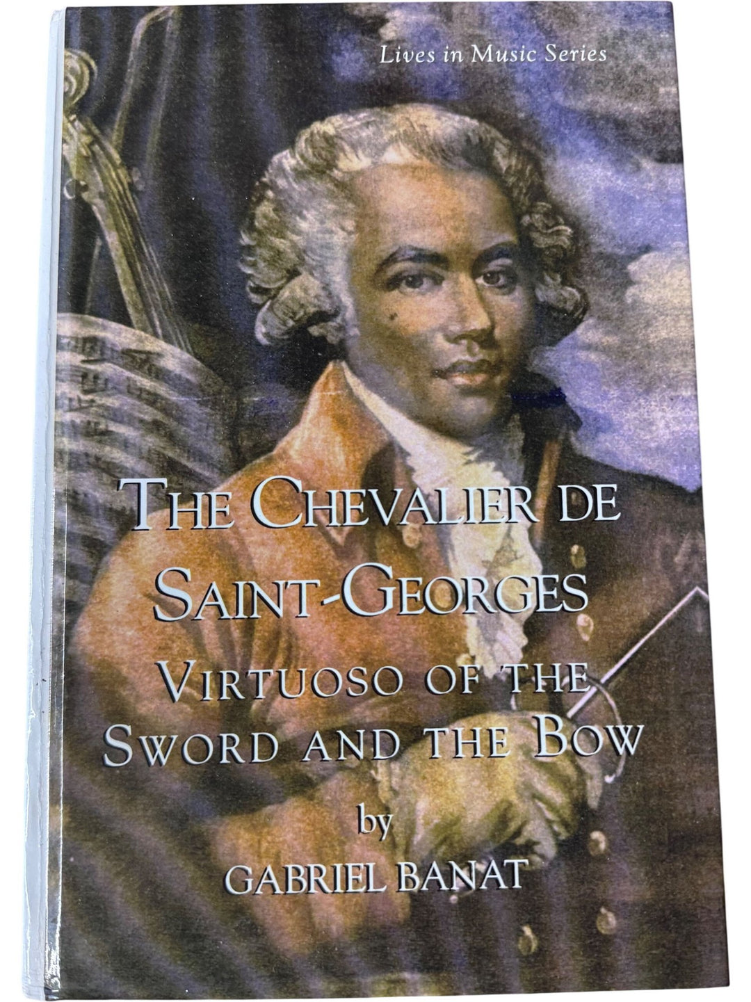 Chevalier de Saint-Georges : Virtuoso of the Sword and Bow by Gabriel Banat